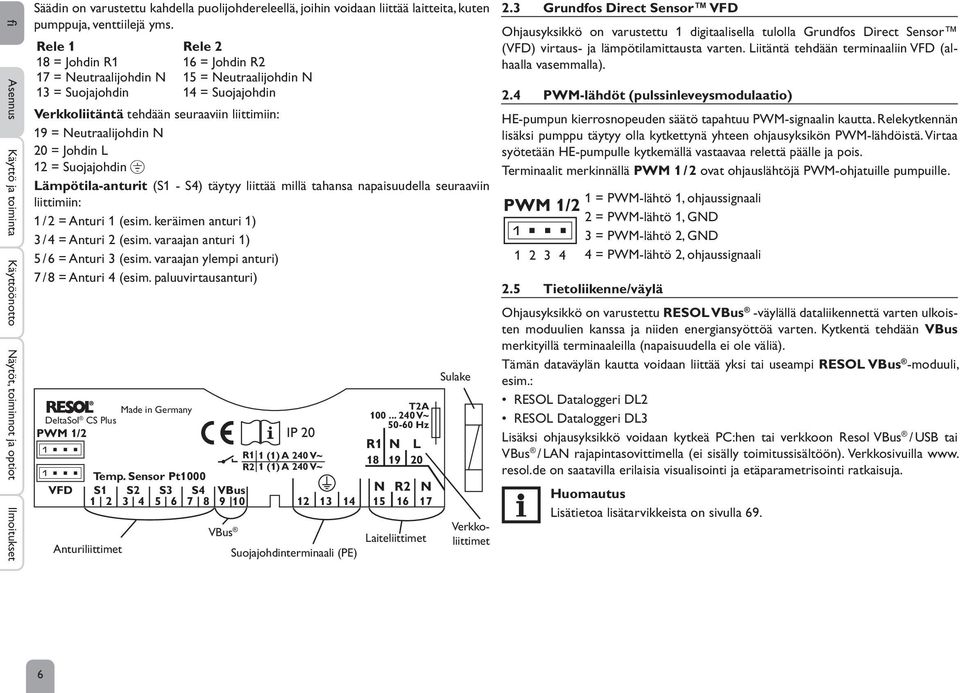 Johdin L 12 = Suojajohdin Lämpötila-anturit (S1 - S4) täytyy liittää millä tahansa napaisuudella seuraaviin liittimiin: 1 / 2 = Anturi 1 (esim. keräimen anturi 1) 3 / 4 = Anturi 2 (esim.