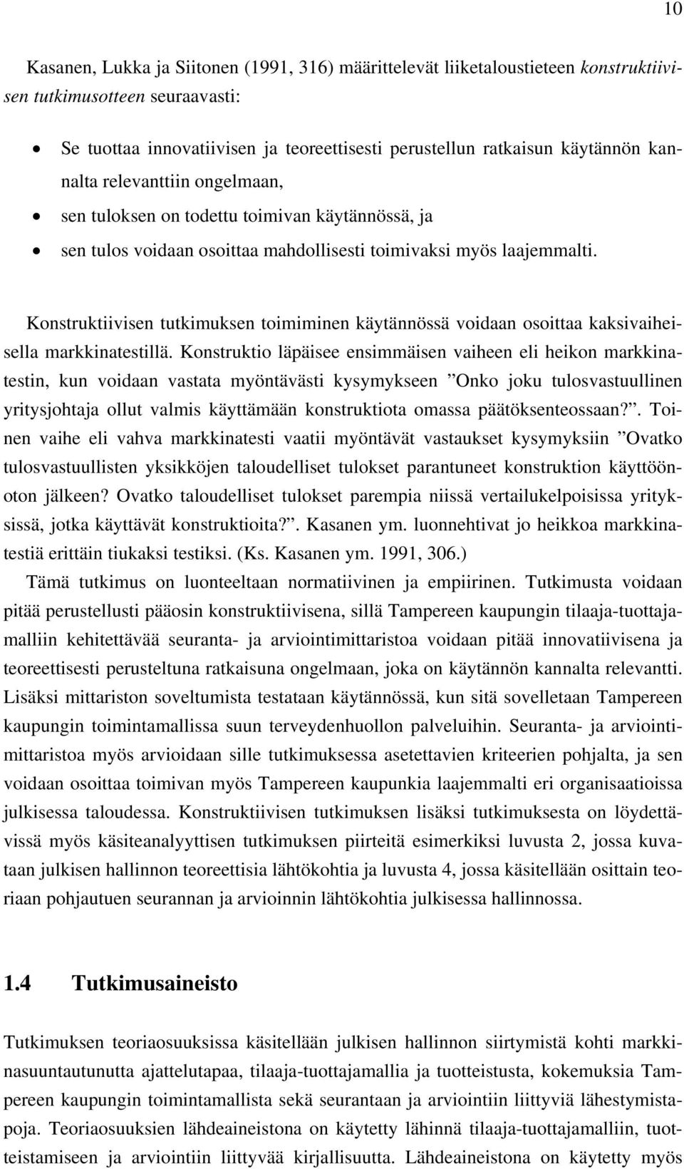 Konstruktiivisen tutkimuksen toimiminen käytännössä voidaan osoittaa kaksivaiheisella markkinatestillä.