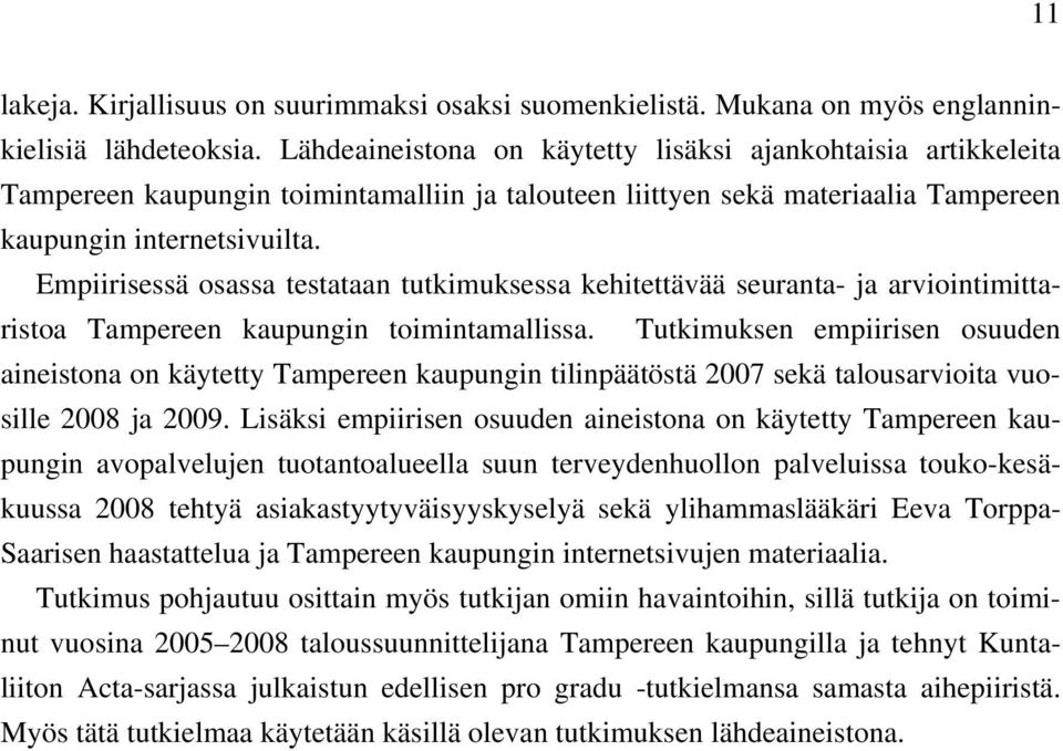 Empiirisessä osassa testataan tutkimuksessa kehitettävää seuranta- ja arviointimittaristoa Tampereen kaupungin toimintamallissa.