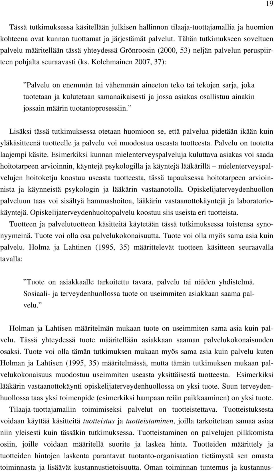 Kolehmainen 2007, 37): Palvelu on enemmän tai vähemmän aineeton teko tai tekojen sarja, joka tuotetaan ja kulutetaan samanaikaisesti ja jossa asiakas osallistuu ainakin jossain määrin