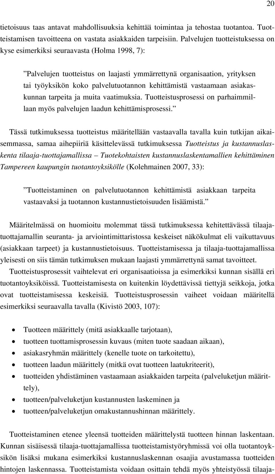 vastaamaan asiakaskunnan tarpeita ja muita vaatimuksia. Tuotteistusprosessi on parhaimmillaan myös palvelujen laadun kehittämisprosessi.