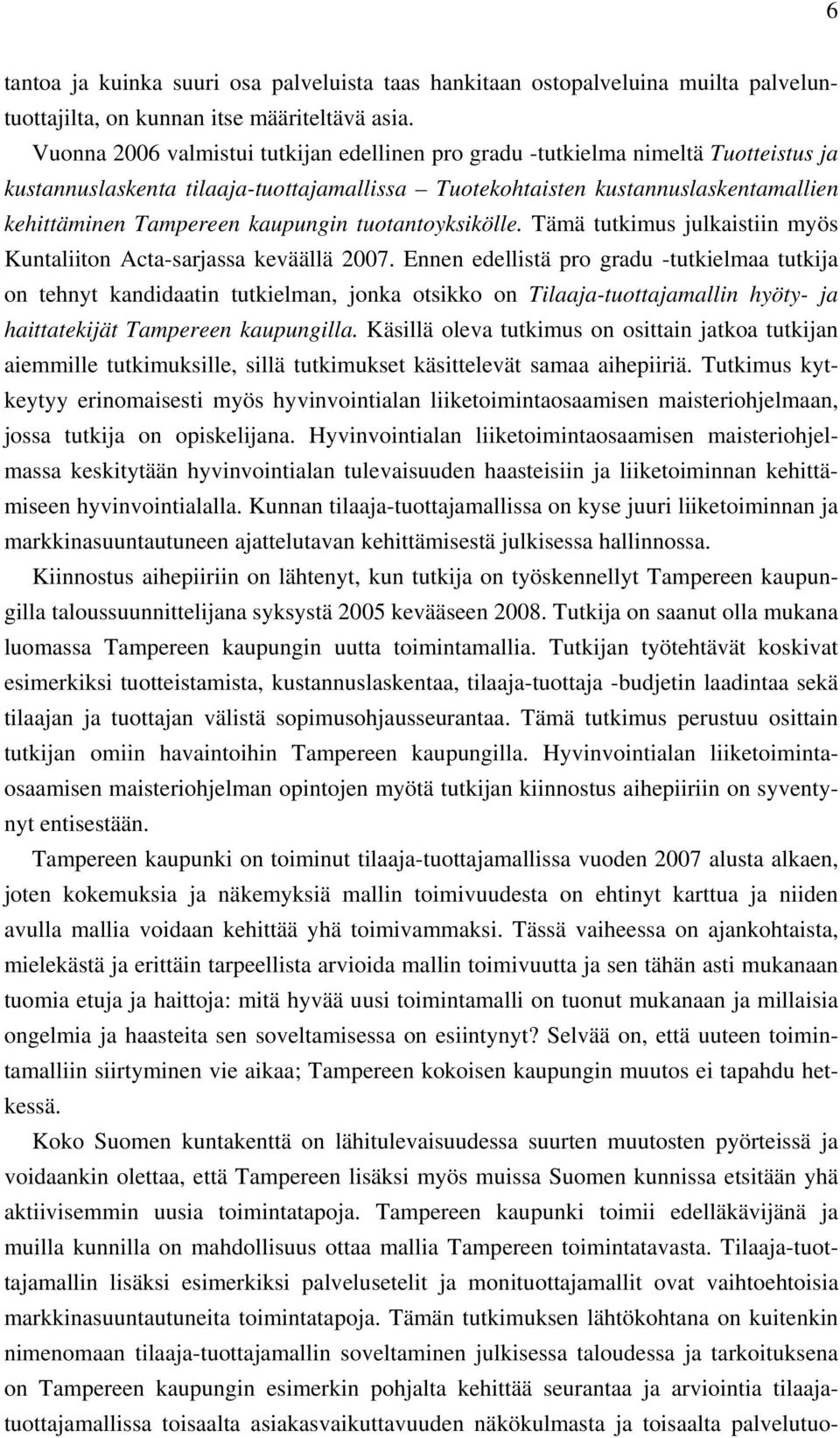 kaupungin tuotantoyksikölle. Tämä tutkimus julkaistiin myös Kuntaliiton Acta-sarjassa keväällä 2007.