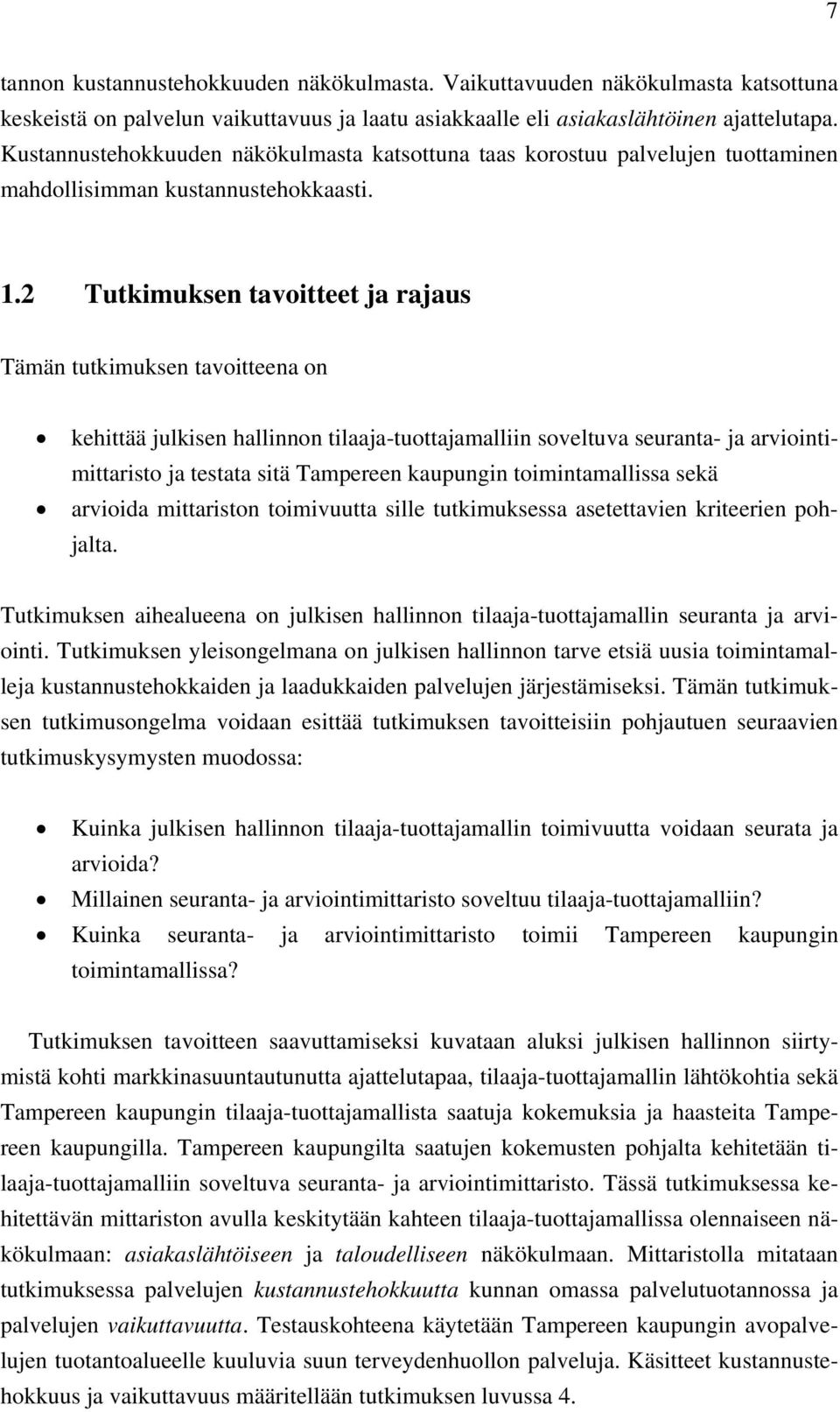 2 Tutkimuksen tavoitteet ja rajaus Tämän tutkimuksen tavoitteena on kehittää julkisen hallinnon tilaaja-tuottajamalliin soveltuva seuranta- ja arviointimittaristo ja testata sitä Tampereen kaupungin