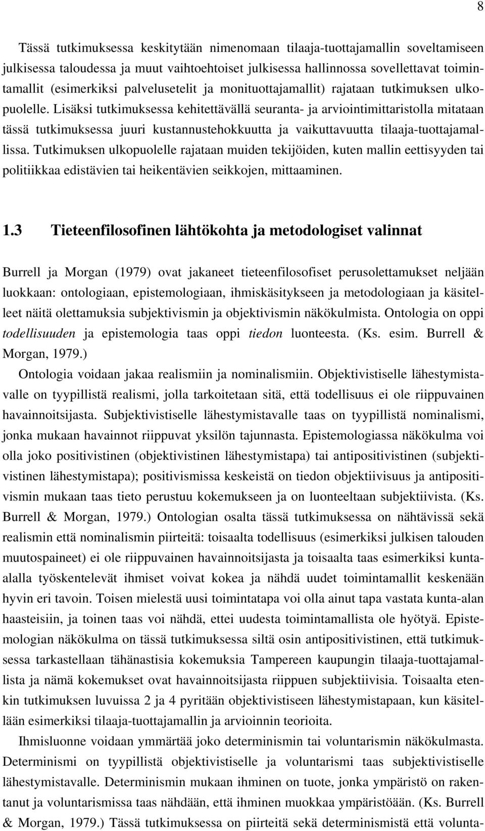 Lisäksi tutkimuksessa kehitettävällä seuranta- ja arviointimittaristolla mitataan tässä tutkimuksessa juuri kustannustehokkuutta ja vaikuttavuutta tilaaja-tuottajamallissa.