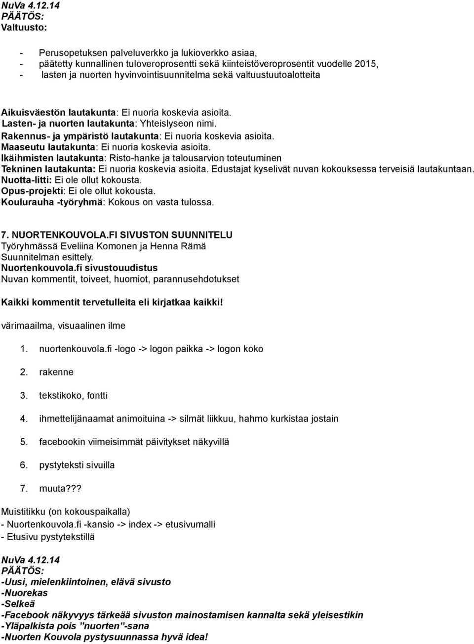 Maaseutu lautakunta: Ei nuoria koskevia asioita. Ikäihmisten lautakunta: Risto-hanke ja talousarvion toteutuminen Tekninen lautakunta: Ei nuoria koskevia asioita.