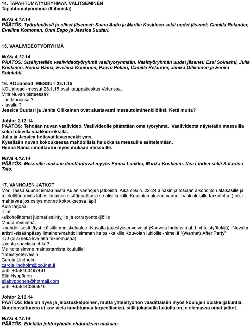 Vaalityöryhmän uudet jäsenet: Essi Soinlahti, Julia Koskinen, Henna Rämä, Eveliina Komonen, Paavo Pollari, Camilla Relander, Janika Ollikainen ja Eerika Soinlahti. 16. KOUahead -MESSUT 28.1.15 KOUahead -messut 28.