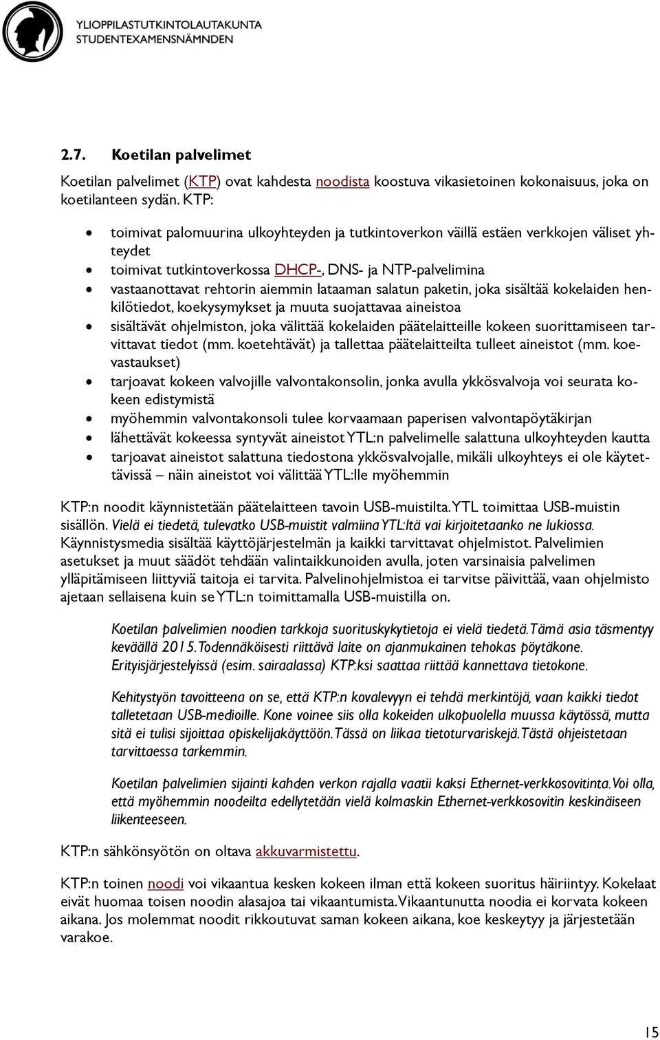 salatun paketin, joka sisältää kokelaiden henkilötiedot, koekysymykset ja muuta suojattavaa aineistoa sisältävät ohjelmiston, joka välittää kokelaiden päätelaitteille kokeen suorittamiseen