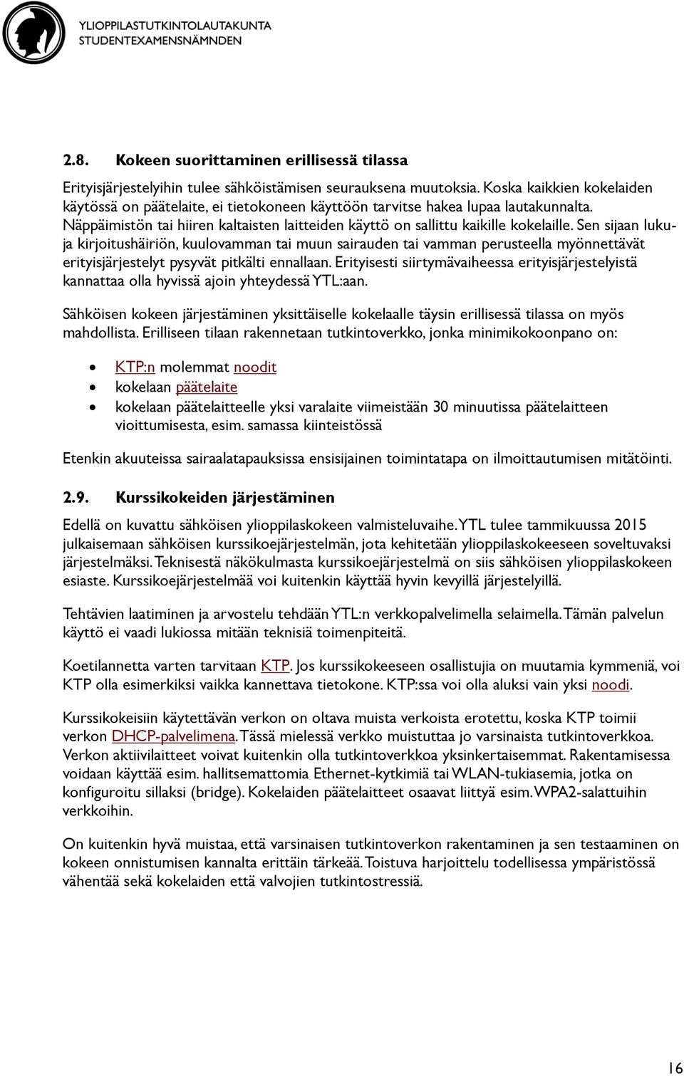 Sen sijaan lukuja kirjoitushäiriön, kuulovamman tai muun sairauden tai vamman perusteella myönnettävät erityisjärjestelyt pysyvät pitkälti ennallaan.