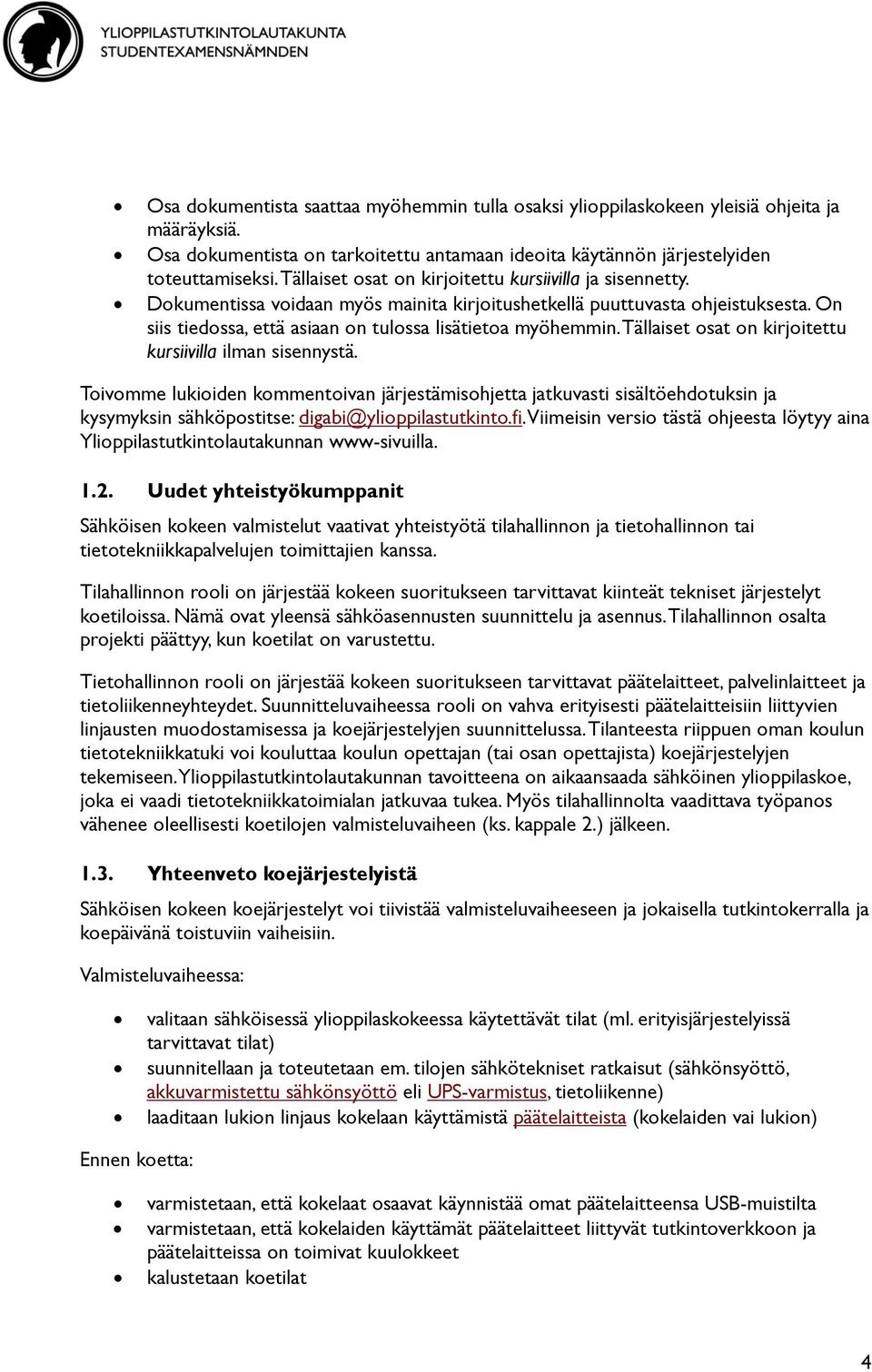 Tällaiset osat on kirjoitettu kursiivilla ilman sisennystä. Toivomme lukioiden kommentoivan järjestämisohjetta jatkuvasti sisältöehdotuksin ja kysymyksin sähköpostitse: digabi@ylioppilastutkinto.fi.