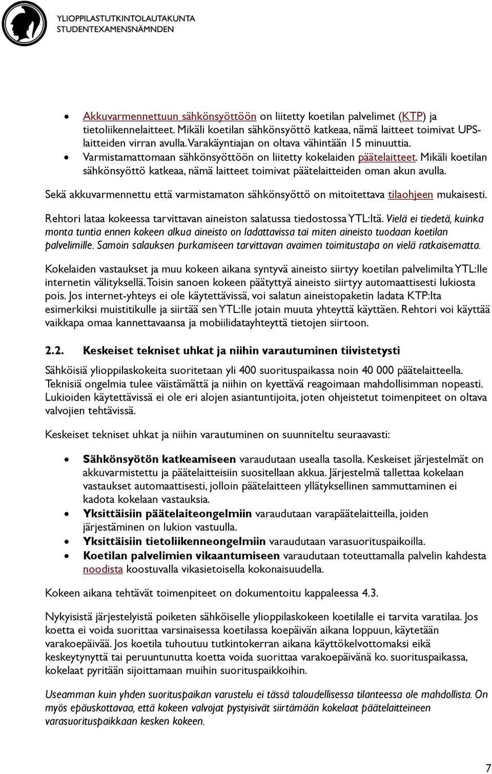 Mikäli koetilan sähkönsyöttö katkeaa, nämä laitteet toimivat päätelaitteiden oman akun avulla. Sekä akkuvarmennettu että varmistamaton sähkönsyöttö on mitoitettava tilaohjeen mukaisesti.