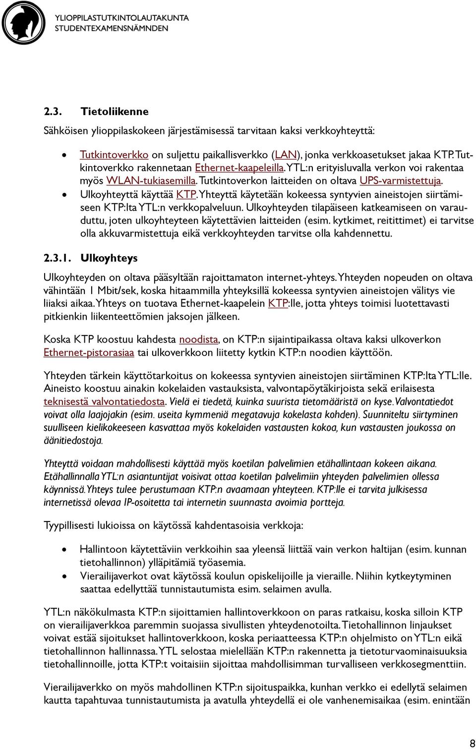 Yhteyttä käytetään kokeessa syntyvien aineistojen siirtämiseen KTP:lta YTL:n verkkopalveluun. Ulkoyhteyden tilapäiseen katkeamiseen on varauduttu, joten ulkoyhteyteen käytettävien laitteiden (esim.