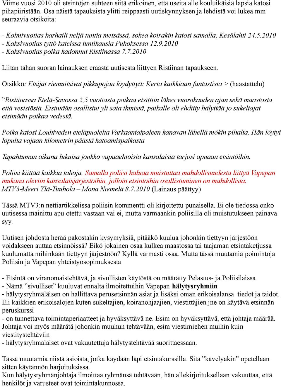 2010 - Kaksivuotias tyttö kateissa tuntikausia Puhoksessa 12.9.2010 - Kaksivuotias poika kadonnut Ristiinassa 7.7.2010 Liitän tähän suoran lainauksen eräästä uutisesta liittyen Ristiinan tapaukseen.