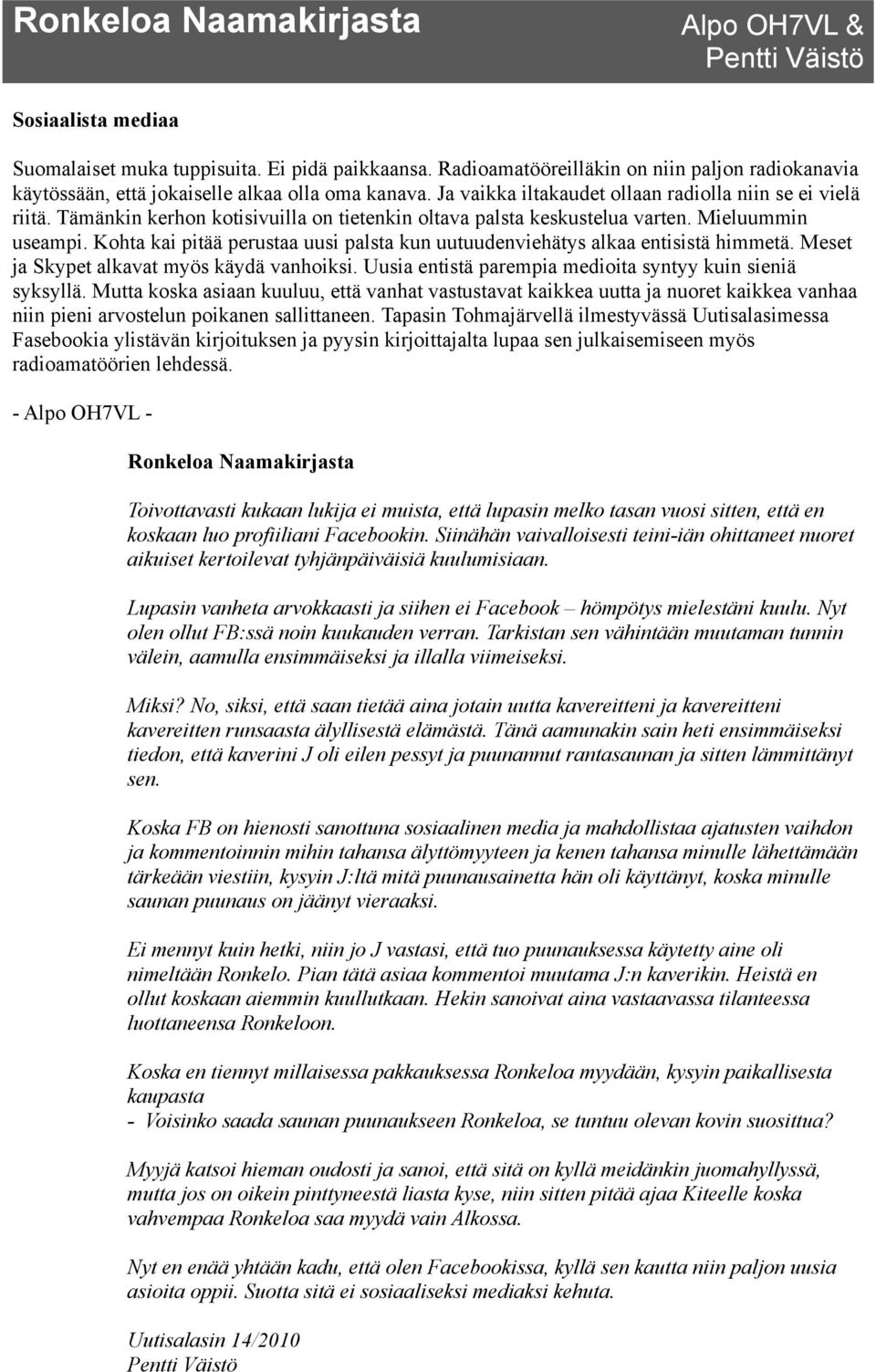 Tämänkin kerhon kotisivuilla on tietenkin oltava palsta keskustelua varten. Mieluummin useampi. Kohta kai pitää perustaa uusi palsta kun uutuudenviehätys alkaa entisistä himmetä.