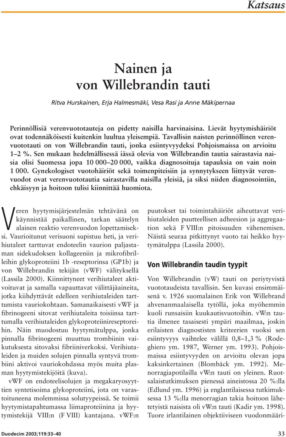 Tavallisin naisten perinnöllinen verenvuototauti on von Willebrandin tauti, jonka esiintyvyydeksi Pohjoismaissa on arvioitu 1 2 %.
