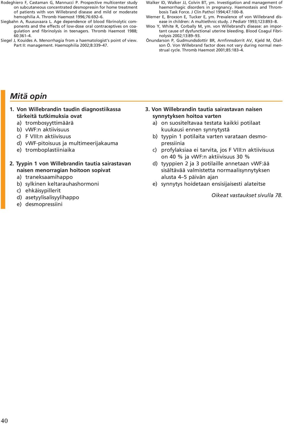 Siegbahn A, Ruusuvaara L. Age dependence of blood fibrinolytic components and the effects of low-dose oral contraceptives on coagulation and fibrinolysis in teenagers. Thromb Haemost 1988; 60:361 4.