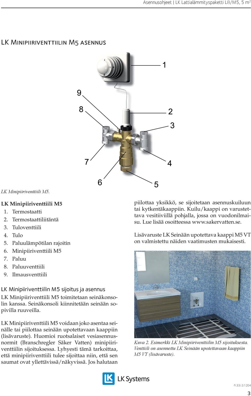 Kuilu/kaappi on varustettava vesitiiviillä pohjalla, jossa on vuodonilmaisu. Lue lisää osoitteessa www.sakervatten.se.