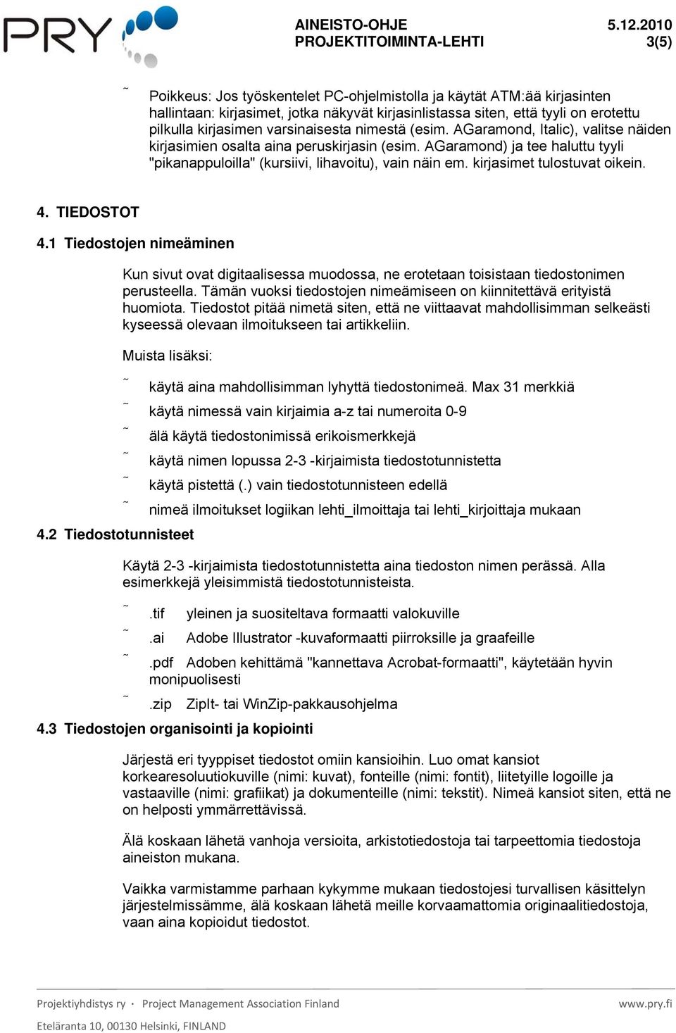 AGaramond) ja tee haluttu tyyli "pikanappuloilla" (kursiivi, lihavoitu), vain näin em. kirjasimet tulostuvat oikein. 4. TIEDOSTOT 4.