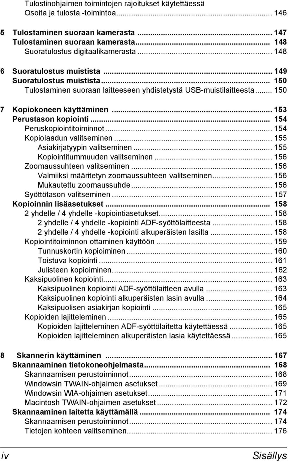 .. 154 Peruskopiointitoiminnot... 154 Kopiolaadun valitseminen... 155 Asiakirjatyypin valitseminen... 155 Kopiointitummuuden valitseminen... 156 Zoomaussuhteen valitseminen.