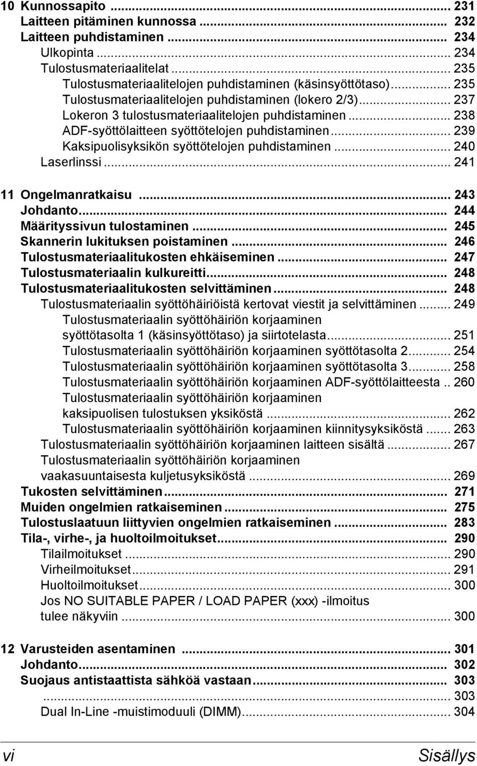 .. 239 Kaksipuolisyksikön syöttötelojen puhdistaminen... 240 Laserlinssi... 241 11 Ongelmanratkaisu... 243 Johdanto... 244 Määrityssivun tulostaminen... 245 Skannerin lukituksen poistaminen.