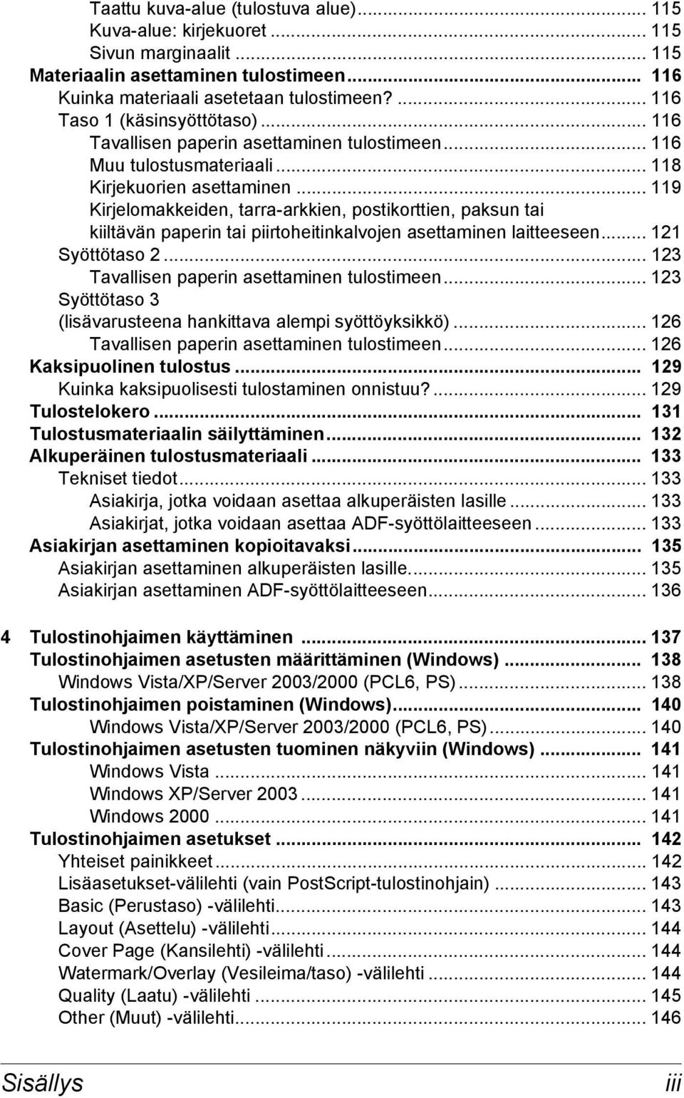 .. 119 Kirjelomakkeiden, tarra-arkkien, postikorttien, paksun tai kiiltävän paperin tai piirtoheitinkalvojen asettaminen laitteeseen... 121 Syöttötaso 2.