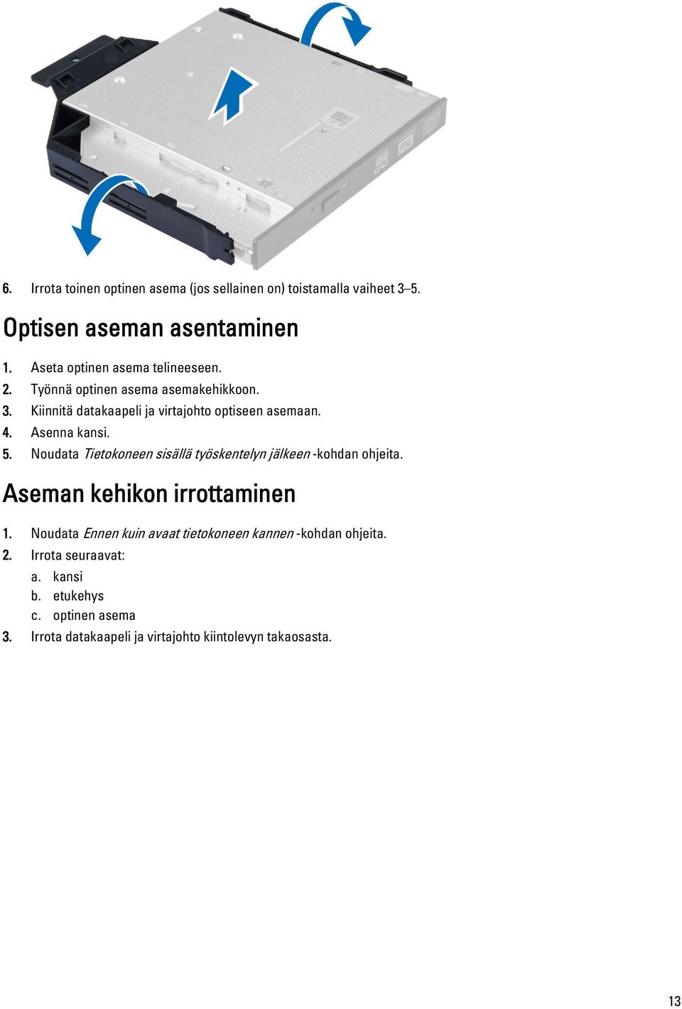 Asenna kansi. 5. Noudata Tietokoneen sisällä työskentelyn jälkeen -kohdan ohjeita. Aseman kehikon irrottaminen 1.