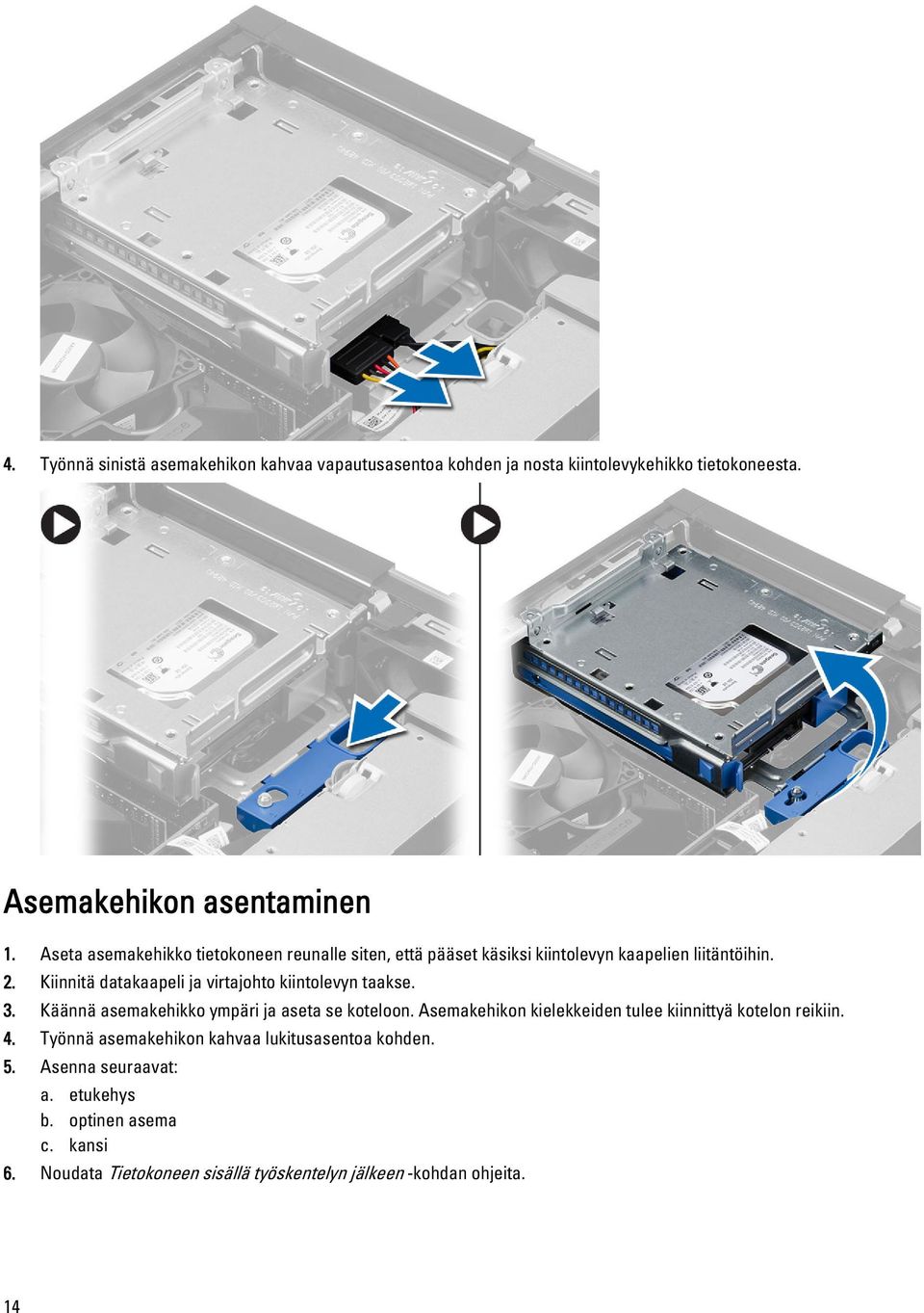 Kiinnitä datakaapeli ja virtajohto kiintolevyn taakse. 3. Käännä asemakehikko ympäri ja aseta se koteloon.