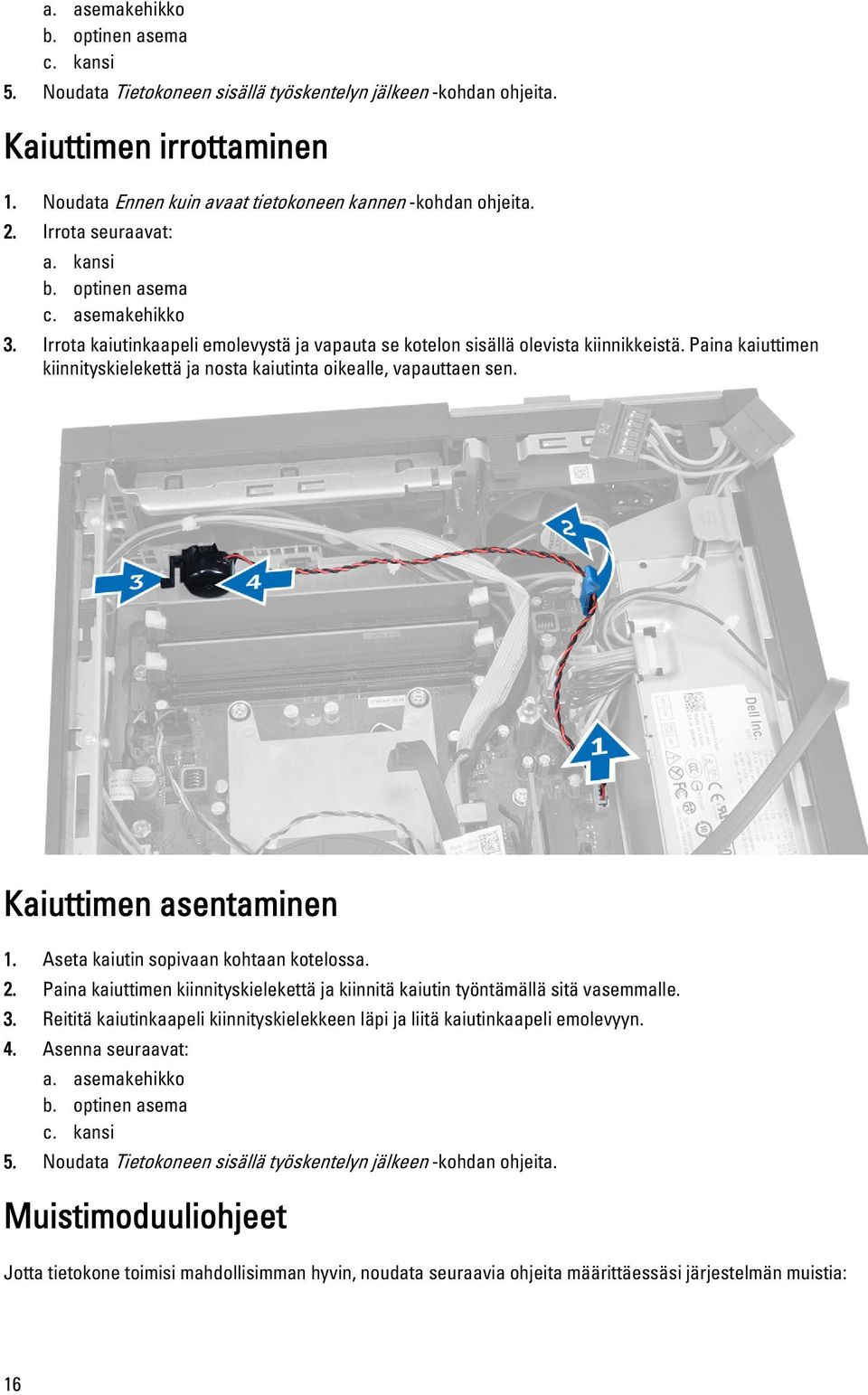 Paina kaiuttimen kiinnityskielekettä ja nosta kaiutinta oikealle, vapauttaen sen. Kaiuttimen asentaminen 1. Aseta kaiutin sopivaan kohtaan kotelossa. 2.