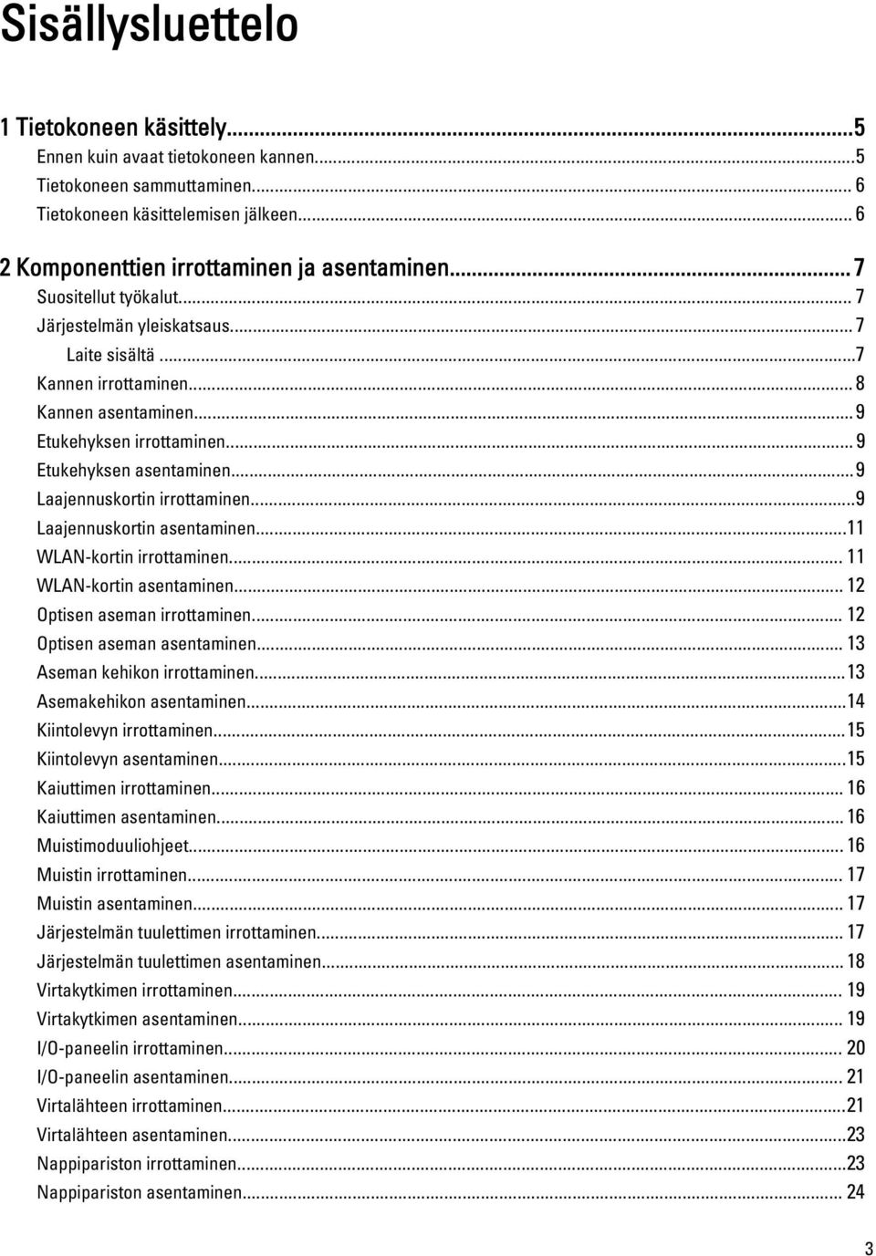 ..9 Laajennuskortin irrottaminen...9 Laajennuskortin asentaminen...11 WLAN-kortin irrottaminen... 11 WLAN-kortin asentaminen... 12 Optisen aseman irrottaminen... 12 Optisen aseman asentaminen.