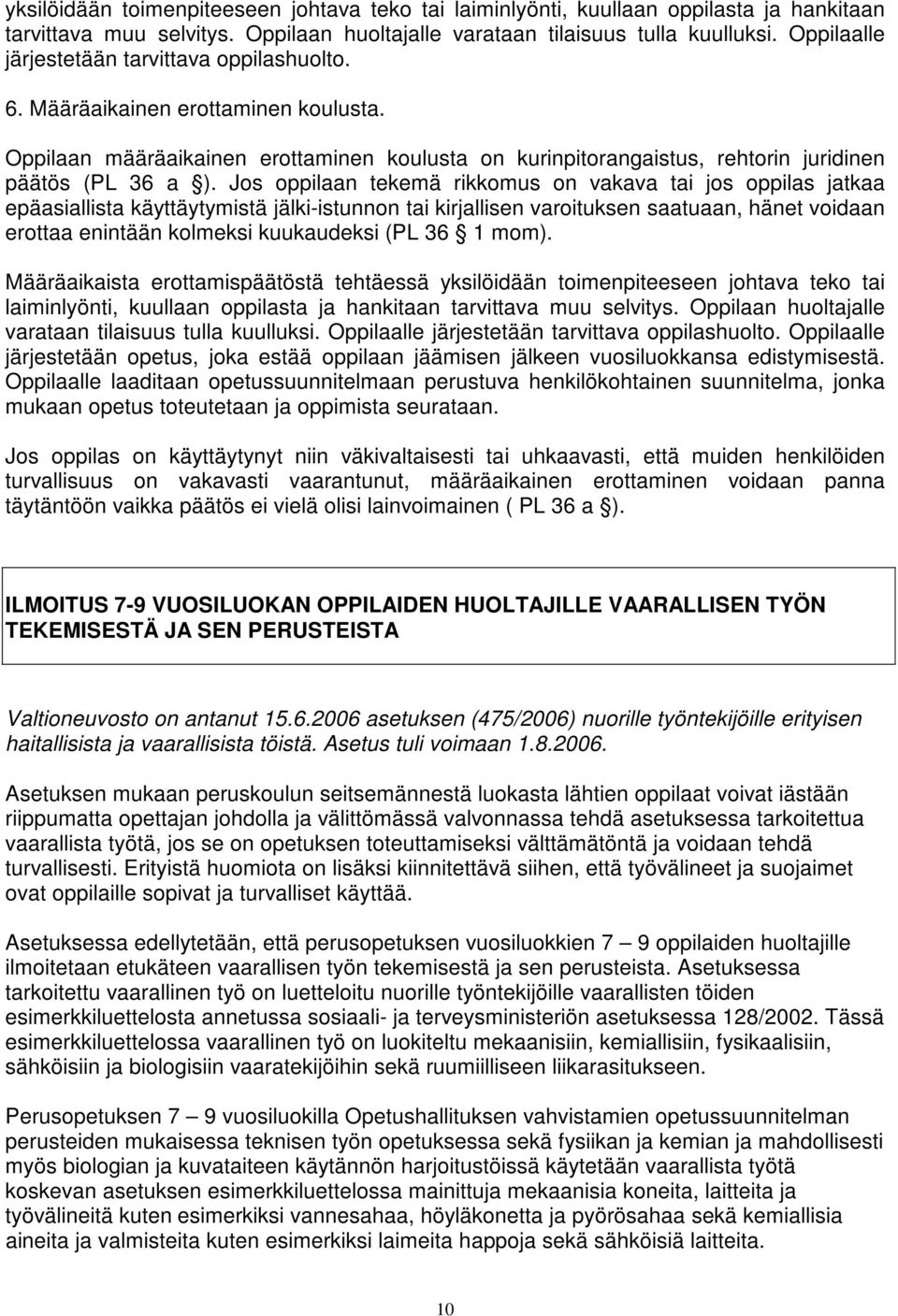 Jos oppilaan tekemä rikkomus on vakava tai jos oppilas jatkaa epäasiallista käyttäytymistä jälki-istunnon tai kirjallisen varoituksen saatuaan, hänet voidaan erottaa enintään kolmeksi kuukaudeksi (PL