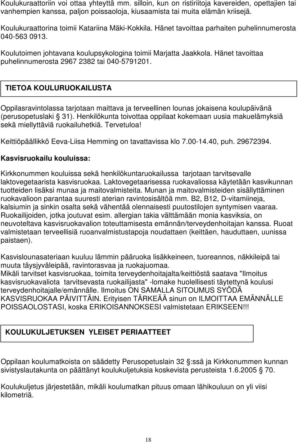 Hänet tavoittaa puhelinnumerosta 2967 2382 tai 040-5791201. TIETOA KOULURUOKAILUSTA Oppilasravintolassa tarjotaan maittava ja terveellinen lounas jokaisena koulupäivänä (perusopetuslaki 31).