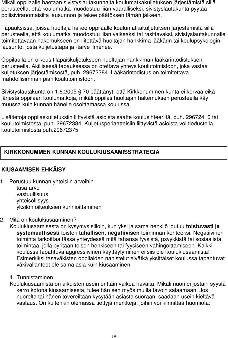 Tapauksissa, joissa huoltaja hakee oppilaalle koulumatkakuljetuksen järjestämistä sillä perusteella, että koulumatka muodostuu liian vaikeaksi tai rasittavaksi, sivistyslautakunnalle toimitettavaan