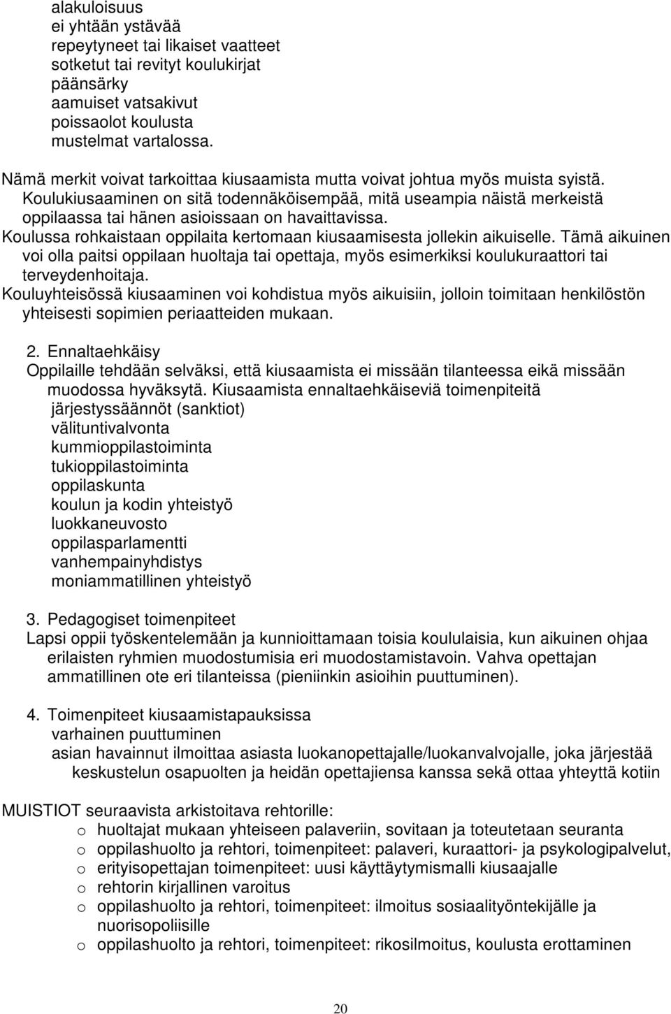 Koulukiusaaminen on sitä todennäköisempää, mitä useampia näistä merkeistä oppilaassa tai hänen asioissaan on havaittavissa. Koulussa rohkaistaan oppilaita kertomaan kiusaamisesta jollekin aikuiselle.