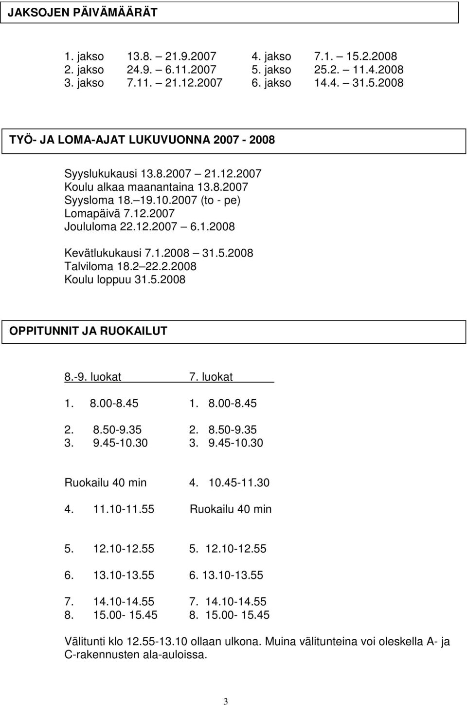 5.2008 OPPITUNNIT JA RUOKAILUT 8.-9. luokat 7. luokat 1. 8.00-8.45 1. 8.00-8.45 2. 8.50-9.35 2. 8.50-9.35 3. 9.45-10.30 3. 9.45-10.30 Ruokailu 40 min 4. 10.45-11.30 4. 11.10-11.55 Ruokailu 40 min 5.