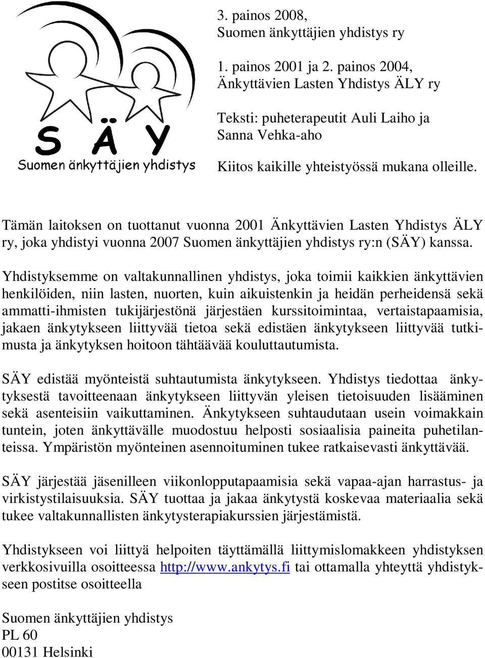 Tämän laitoksen on tuottanut vuonna 2001 Änkyttävien Lasten Yhdistys ÄLY ry, joka yhdistyi vuonna 2007 Suomen änkyttäjien yhdistys ry:n (SÄY) kanssa.