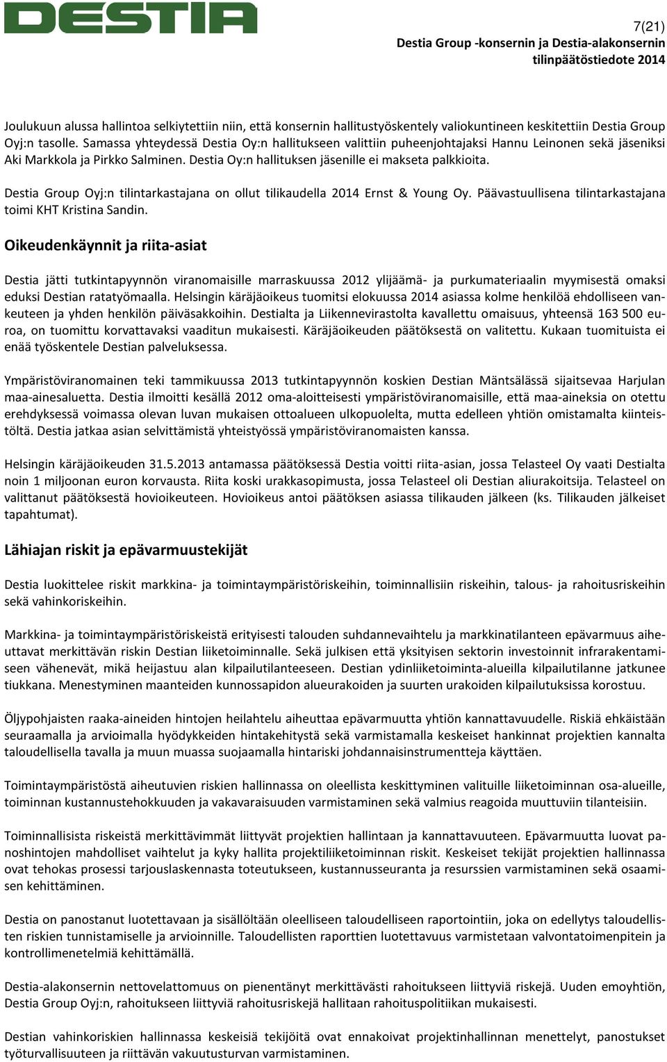 Destia Group Oyj:n tilintarkastajana on ollut tilikaudella 2014 Ernst & Young Oy. Päävastuullisena tilintarkastajana toimi KHT Kristina Sandin.