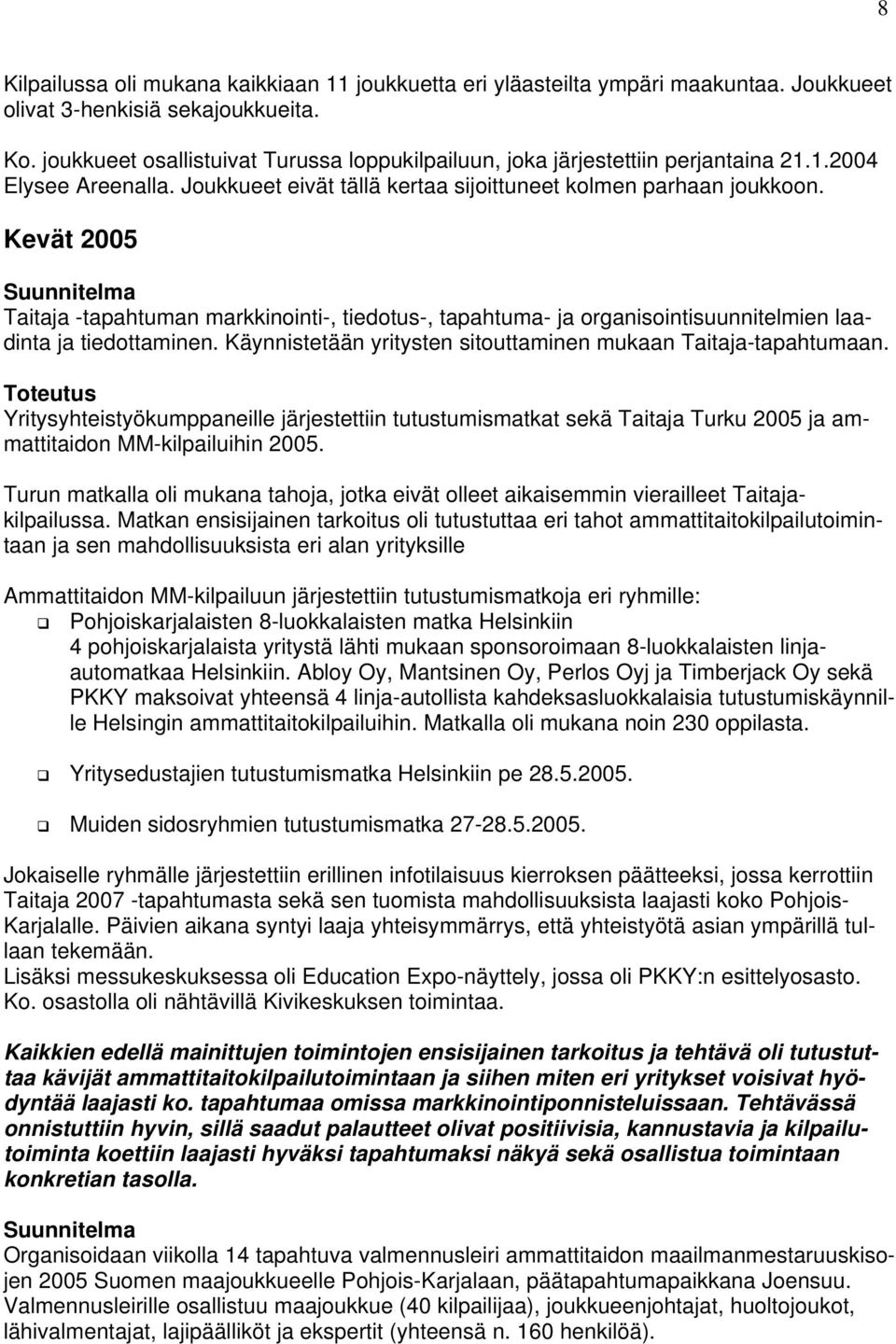 Kevät 2005 Suunnitelma Taitaja -tapahtuman markkinointi-, tiedotus-, tapahtuma- ja organisointisuunnitelmien laadinta ja tiedottaminen.