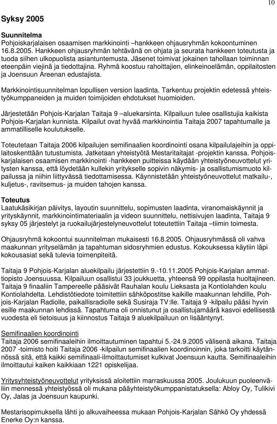 Markkinointisuunnitelman lopullisen version laadinta. Tarkentuu projektin edetessä yhteistyökumppaneiden ja muiden toimijoiden ehdotukset huomioiden.