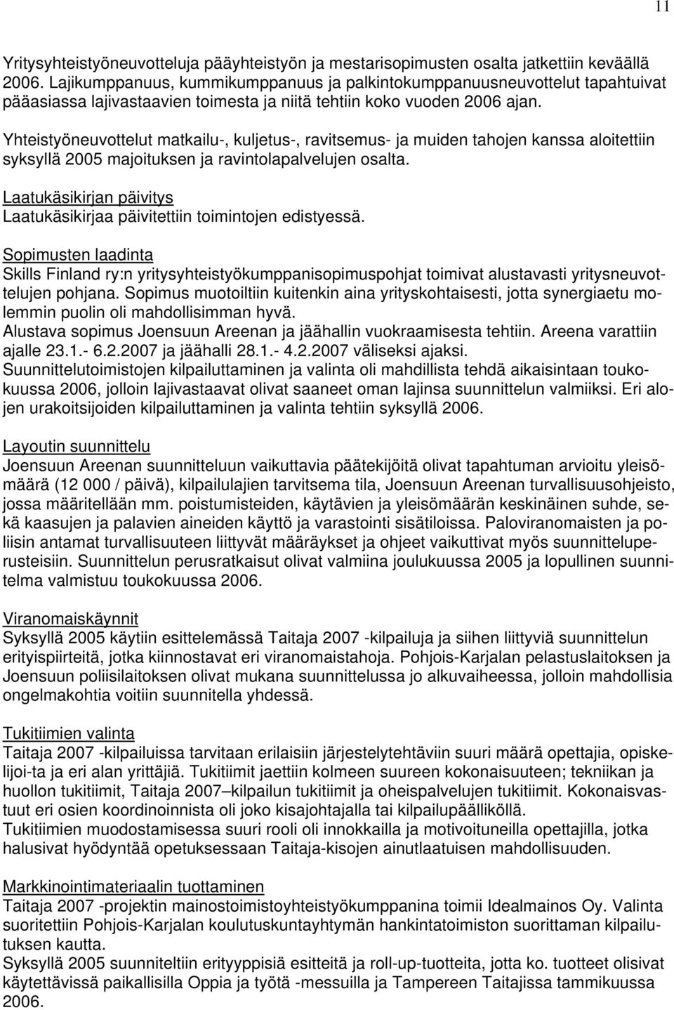 Yhteistyöneuvottelut matkailu-, kuljetus-, ravitsemus- ja muiden tahojen kanssa aloitettiin syksyllä 2005 majoituksen ja ravintolapalvelujen osalta.