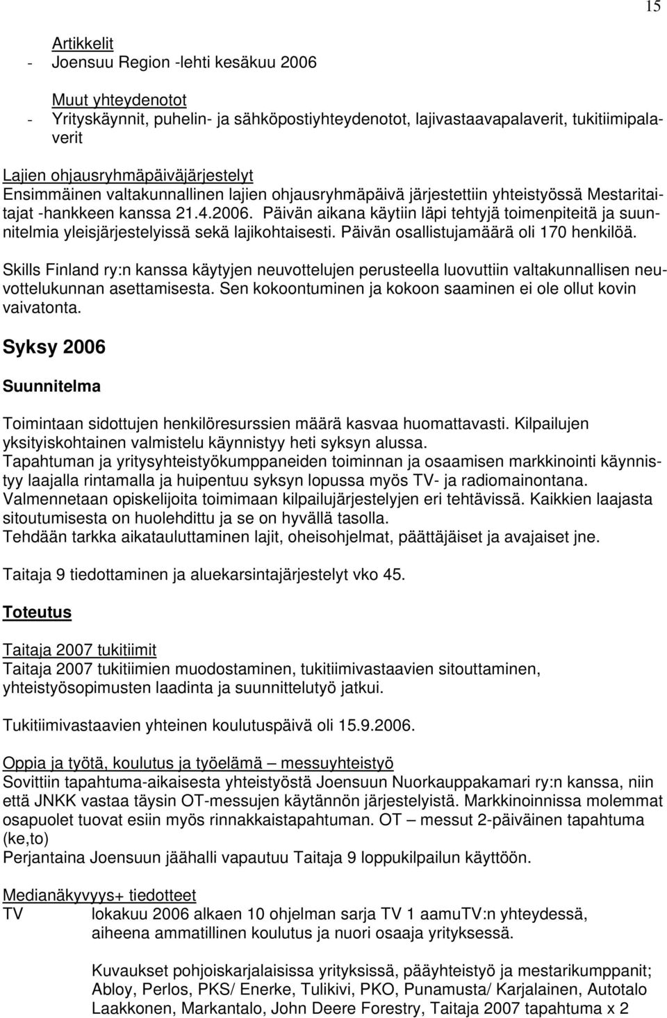 Päivän aikana käytiin läpi tehtyjä toimenpiteitä ja suunnitelmia yleisjärjestelyissä sekä lajikohtaisesti. Päivän osallistujamäärä oli 170 henkilöä.