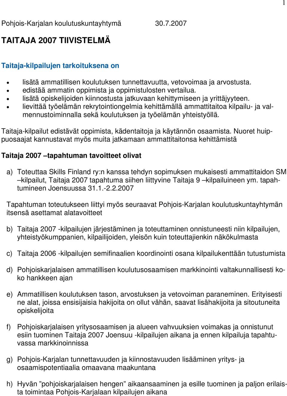 lievittää työelämän rekrytointiongelmia kehittämällä ammattitaitoa kilpailu- ja valmennustoiminnalla sekä koulutuksen ja työelämän yhteistyöllä.