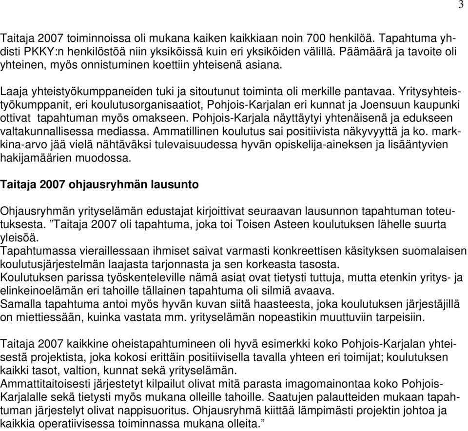 Yritysyhteis- ottivat tapahtuman myös omakseen. Pohjois-Karjala näyttäytyi yhtenäisenä ja edukseen valtakunnallisessa mediassa. Ammatillinen koulutus sai positiivista näkyvyyttä ja ko.