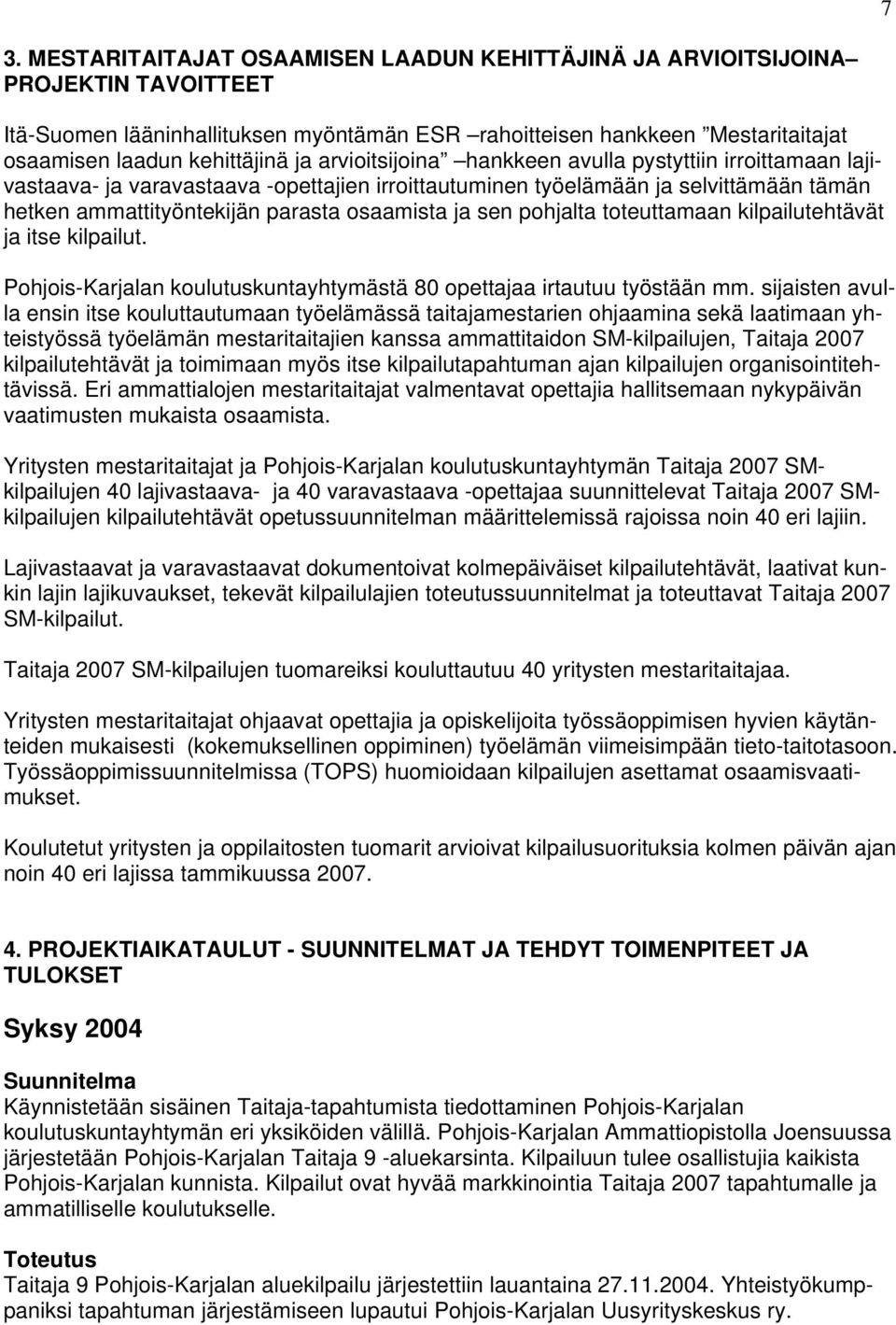 sen pohjalta toteuttamaan kilpailutehtävät ja itse kilpailut. Pohjois-Karjalan koulutuskuntayhtymästä 80 opettajaa irtautuu työstään mm.