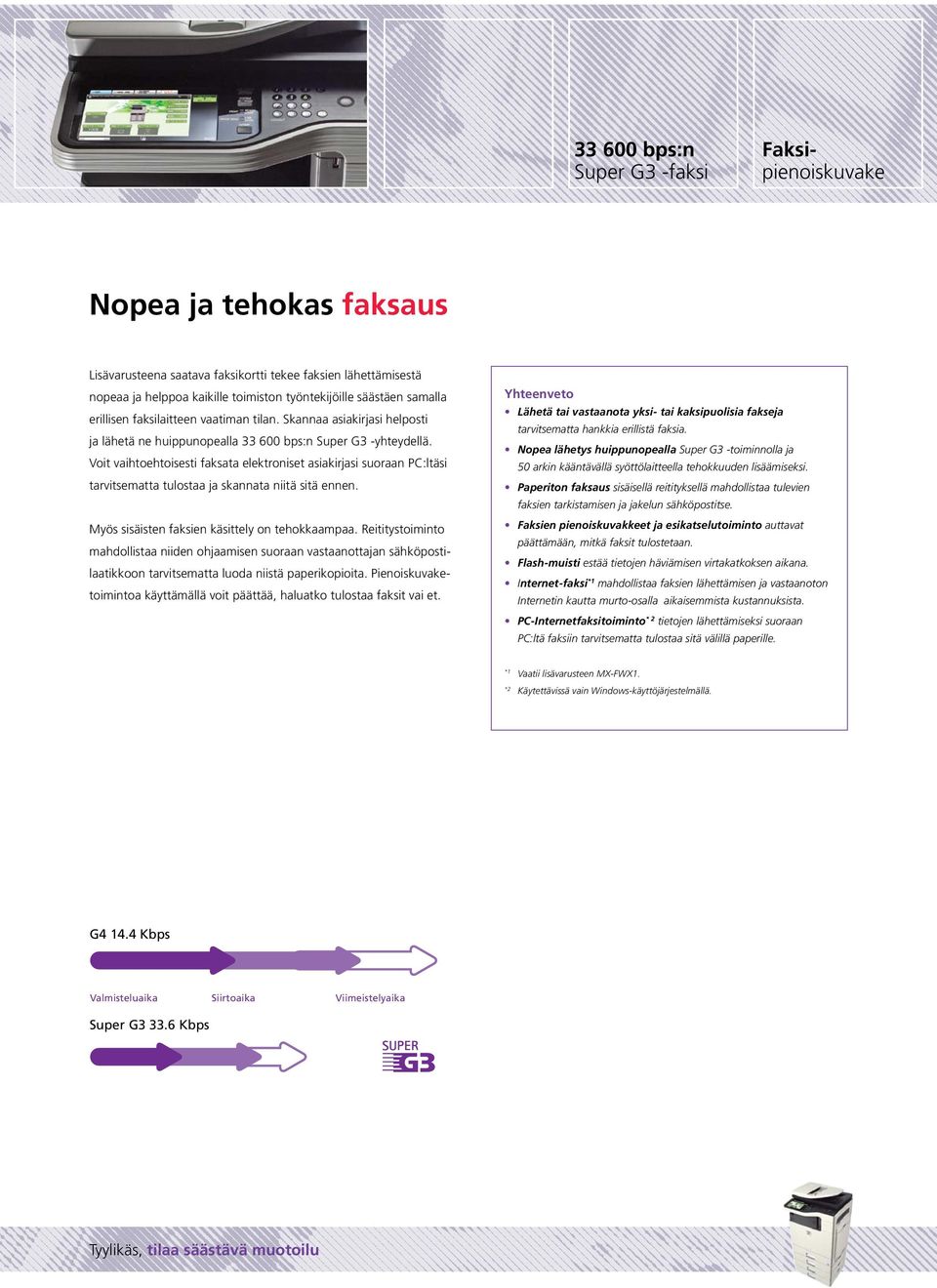 Voit vaihtoehtoisesti faksata elektroniset asiakirjasi suoraan PC:ltäsi tarvitsematta tulostaa ja skannata niitä sitä ennen. Myös sisäisten faksien käsittely on tehokkaampaa.