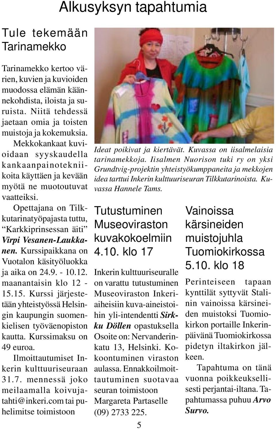 Opettajana on Tilkkutarinatyöpajasta tuttu, Karkkiprinsessan äiti Virpi Vesanen-Laukkanen. Kurssipaikkana on Vuotalon käsityöluokka ja aika on 24.9. - 10.12. maanantaisin klo 12-15.