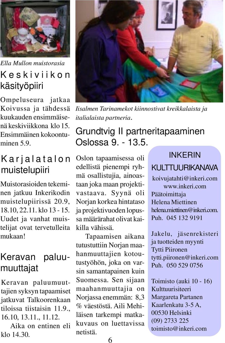 Keravan paluumuuttajat Keravan paluumuuttajien syksyn tapaamiset jatkuvat Talkoorenkaan tiloissa tiistaisin 11.9., 16.10, 13.11., 11.12. Aika on entinen eli klo 14.30.