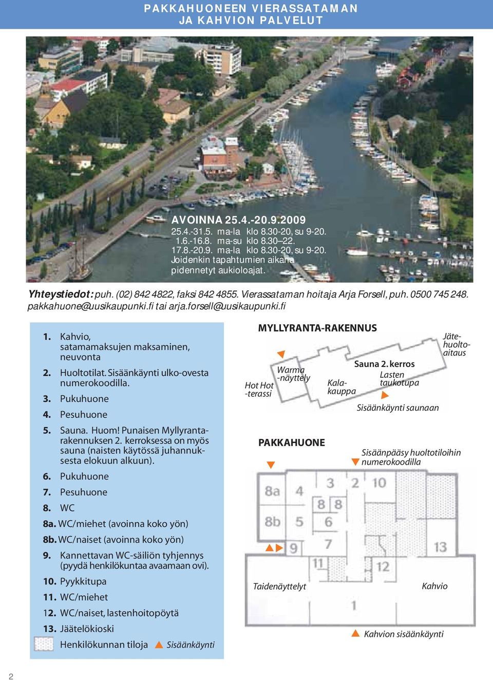 Kahvio, satamamaksujen maksaminen, neuvonta 2. Huoltotilat. Sisäänkäynti ulko-ovesta numerokoodilla. 3. Pukuhuone 4. Pesuhuone 5. Sauna. Huom! Punaisen Myllyrantarakennuksen 2.