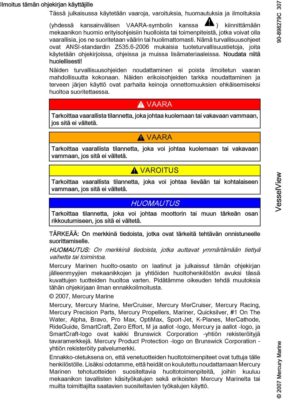 6-2006 mukisi tuoteturvllisuustietoj, joit käytetään ohjekirjoiss, ohjeiss j muiss lisämterileiss. Noudt niitä huolellisesti!