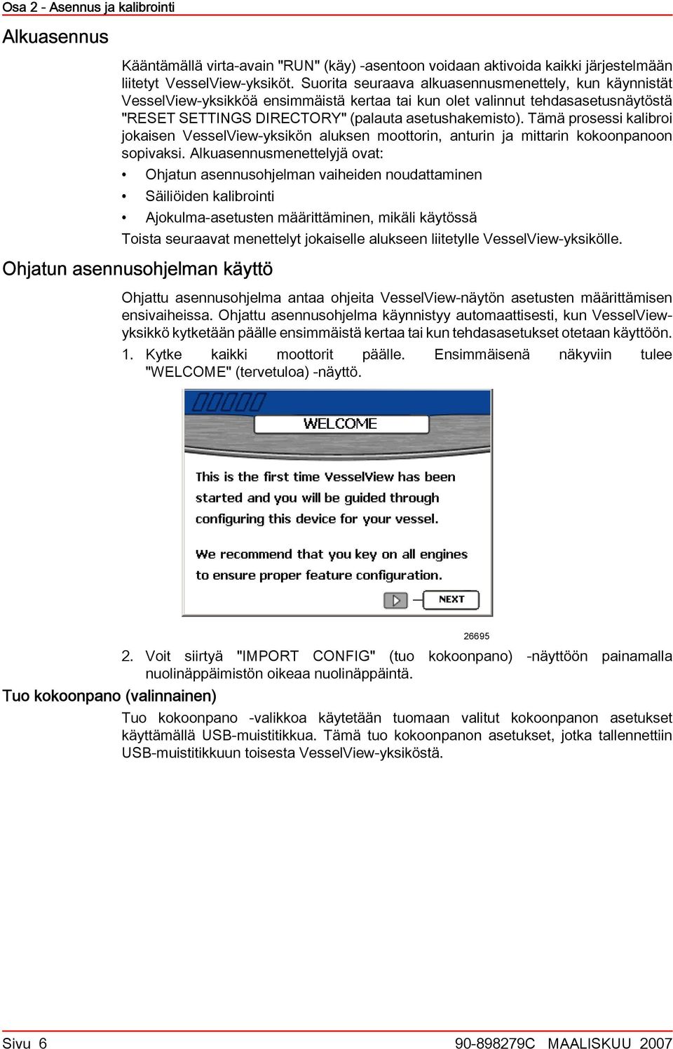 Tämä prosessi kliroi jokisen VesselView-yksikön luksen moottorin, nturin j mittrin kokoonpnoon sopivksi.