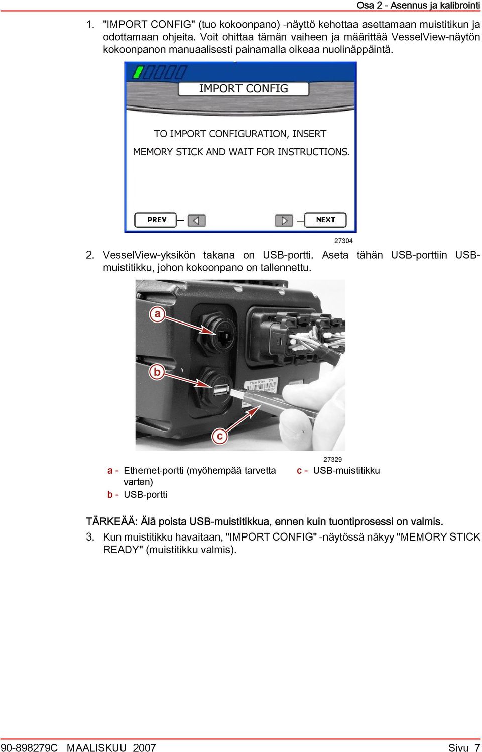 IMPORT CONFIG TO IMPORT CONFIGURATION, INSERT MEMORY STICK AND WAIT FOR INSTRUCTIONS. 2. VesselView-yksikön tkn on USB-portti.