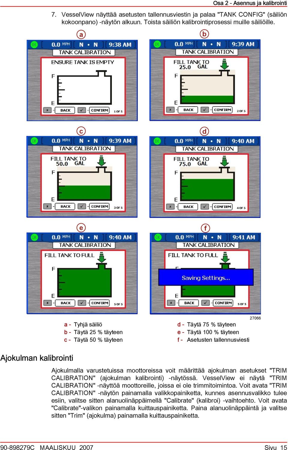 moottoreiss voit määrittää jokulmn setukset "TRIM CALIBRATION" (jokulmn klirointi) -näytössä. VesselView ei näytä "TRIM CALIBRATION" -näyttöä moottoreille, joiss ei ole trimmitoiminto.